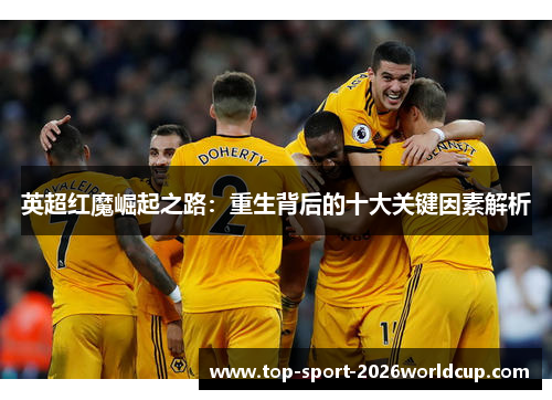 英超红魔崛起之路:重生背后的十大关键因素解析 英超红魔崛起之路:重生背后的十大关键因素解析