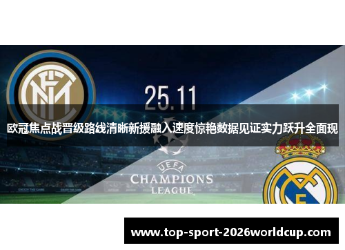欧冠焦点战晋级路线清晰新援融入速度惊艳数据见证实力跃升全面现