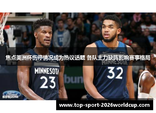 焦点美洲杯伤停情况成为热议话题 各队主力缺阵影响赛事格局