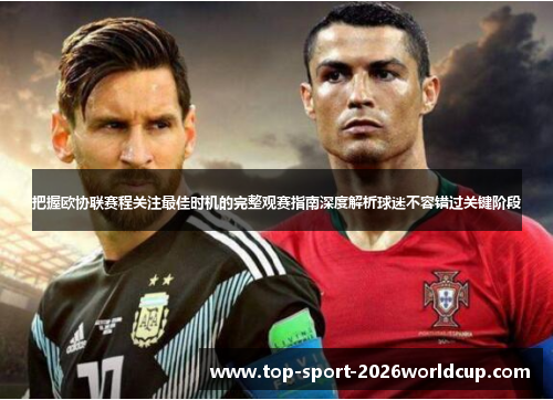 把握欧协联赛程关注最佳时机的完整观赛指南深度解析球迷不容错过关键阶段 把握欧协联赛程关注最佳时机的完整观赛指南深度解析球迷不容错过关键阶段