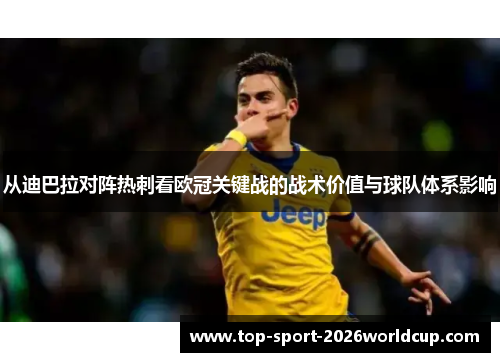 从迪巴拉对阵热刺看欧冠关键战的战术价值与球队体系影响 从迪巴拉对阵热刺看欧冠关键战的战术价值与球队体系影响
