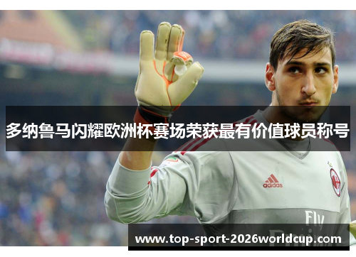 多纳鲁马闪耀欧洲杯赛场荣获最有价值球员称号