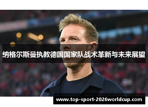 纳格尔斯曼执教德国国家队战术革新与未来展望