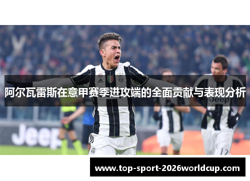 阿尔瓦雷斯在意甲赛季进攻端的全面贡献与表现分析