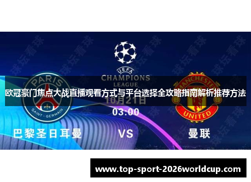 欧冠豪门焦点大战直播观看方式与平台选择全攻略指南解析推荐方法
